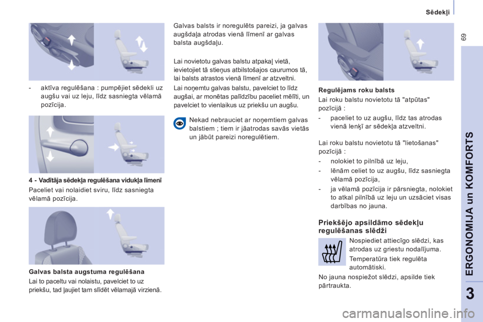 CITROEN JUMPER MULTISPACE 2013 Lietošanas Instrukcija (in Latvian) 69
Sēdekļi
ERGONOMIJA un KOMFORT
S
3
- aktīva regulēšana : pumpējiet sēdekli uz
augšu vai uz leju, līdz sasniegta vēlamā
pozīcija.
Galvas balsta augstuma regulēšana
CITROEN JUMPER MULTISPACE 2013 Lietošanas Instrukcija (in Latvian) 69
Sēdekļi
ERGONOMIJA un KOMFORT
S
3
- aktīva regulēšana : pumpējiet sēdekli uz
augšu vai uz leju, līdz sasniegta vēlamā
pozīcija.
Galvas balsta augstuma regulēšana