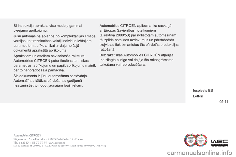 CITROEN JUMPER MULTISPACE 2012  Lietošanas Instrukcija (in Latvian) 05-11
  Šī instrukcija apraksta visu modeļu gammai 
pieejamo aprīkojumu. 
  Jūsu automašīna atkarībā no komplektācijas līmeņa, 
versijas un tirdzniecības valstij individualizētajiem 
par