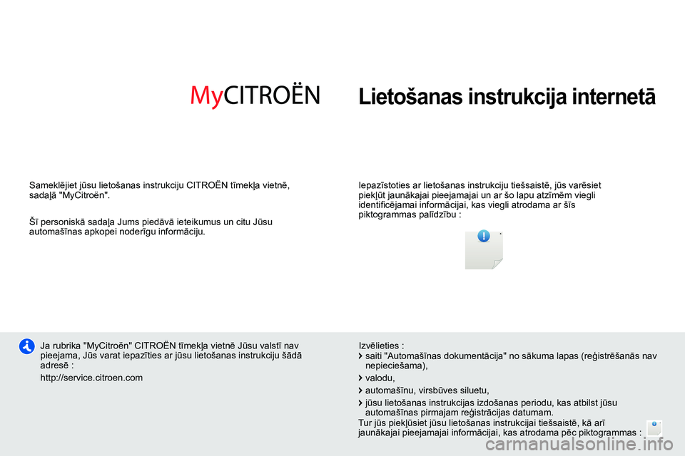 CITROEN NEMO 2014  Lietošanas Instrukcija (in Latvian)   Lietošanas instrukcija internetā   
 
 
Iepazīstoties ar lietošanas instrukciju tiešsaistē, jūs varēsiet 
piekļūt jaunākajai pieejamajai un ar šo lapu atzīmēm viegli 
identiﬁ cējama