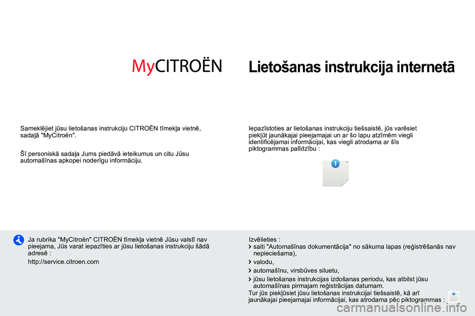 CITROEN NEMO 2014 Lietošanas Instrukcija (in Latvian) Lietošanas instrukcija internetā
Iepazīstoties ar lietošanas instrukciju tiešsaistē, jūs varēsiet
piekļūt jaunākajai pieejamajai un ar šo lapu atzīmēm viegli
identifi cējama CITROEN NEMO 2014 Lietošanas Instrukcija (in Latvian) Lietošanas instrukcija internetā
Iepazīstoties ar lietošanas instrukciju tiešsaistē, jūs varēsiet
piekļūt jaunākajai pieejamajai un ar šo lapu atzīmēm viegli
identifi cējama