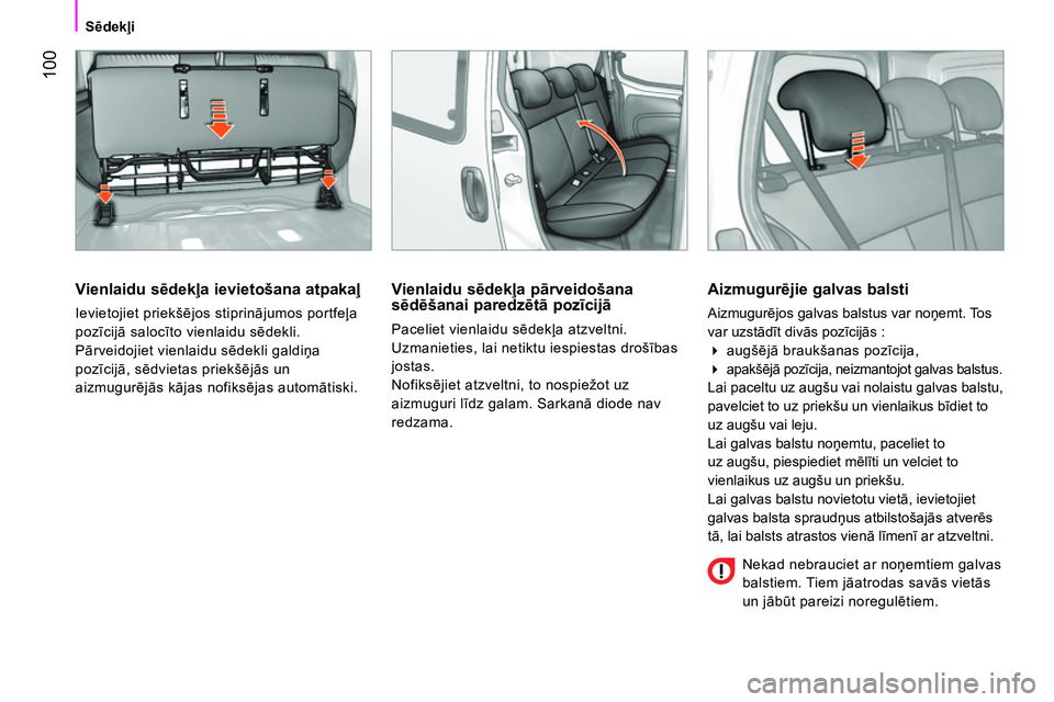 CITROEN NEMO 2014  Lietošanas Instrukcija (in Latvian)  100
Sēdekļi
 
 
Vienlaidu sēdekļa ievietošana atpakaļ 
 
Ievietojiet priekšējos stiprinājumos portfeļa 
pozīcijā salocīto vienlaidu sēdekli. 
  Pārveidojiet vienlaidu sēdekli galdiņa