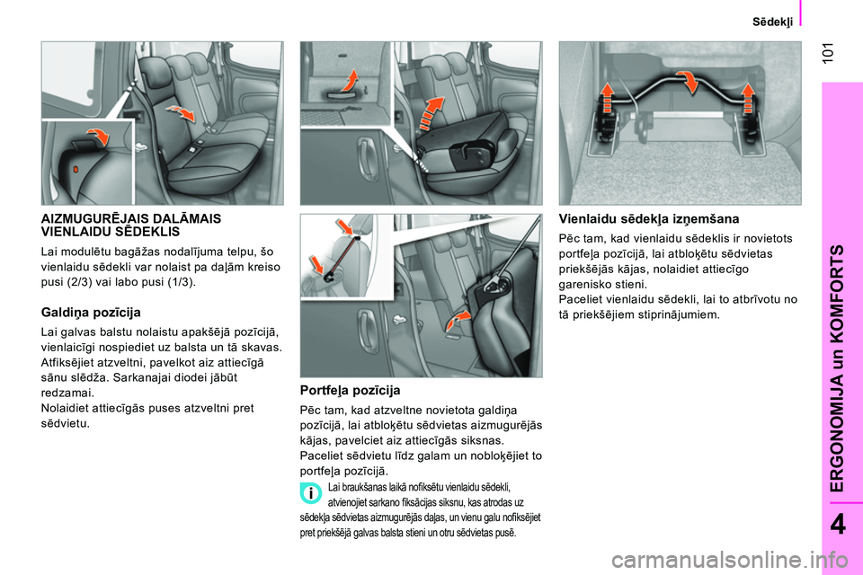 CITROEN NEMO 2014  Lietošanas Instrukcija (in Latvian)  101
4
ERGONOMIJA un KOMFORTS
 
 
 
Sēdekļi  
 
 
 
 
 
 
 
 
 
 
AIZMUGURĒJAIS DALĀMAIS 
VIENLAIDU SĒDEKLIS 
 
Lai modulētu bagāžas nodalījuma telpu, šo 
vienlaidu sēdekli var nolaist pa d