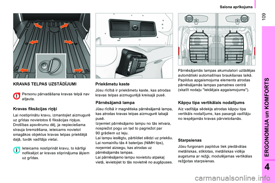 CITROEN NEMO 2014  Lietošanas Instrukcija (in Latvian)  109
4
ERGONOMIJA un KOMFORTS
 
 
 
Salona aprīkojums  
 
 
KRAVAS TELPAS UZSTĀDĪJUMI 
 
 
Kravas fiksācijas riņķi 
 
Lai nostiprinātu kravu, izmantojiet aizmugurē 
uz grīdas novietotos 6 fik