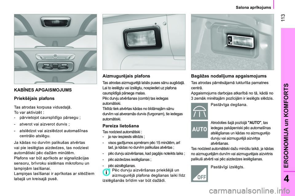 CITROEN NEMO 2014 Lietošanas Instrukcija (in Latvian) 11 3
4
ERGONOMIJA un KOMFORTS
Salona aprīkojums
KABĪNES APGAISMOJUMS
Priekšējais plafons
Tas atrodas korpusa vidusdaļā.
To var aktivizēt :
- pārvietojot caursp CITROEN NEMO 2014 Lietošanas Instrukcija (in Latvian) 11 3
4
ERGONOMIJA un KOMFORTS
Salona aprīkojums
KABĪNES APGAISMOJUMS
Priekšējais plafons
Tas atrodas korpusa vidusdaļā.
To var aktivizēt :
- pārvietojot caursp