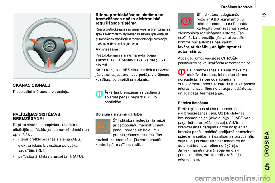CITROEN NEMO 2014  Lietošanas Instrukcija (in Latvian)  11 5
5
DROŠĪBA
 
 
 
Drošības kontrole  
 
 
SKAŅAS SIGNĀLS 
 
Piespiediet stūresrata vidusdaļu.  
 
 
Riteņu pretbloķēšanas sistēma un 
bremzēšanas spēka elektroniskā 
regulēšanas