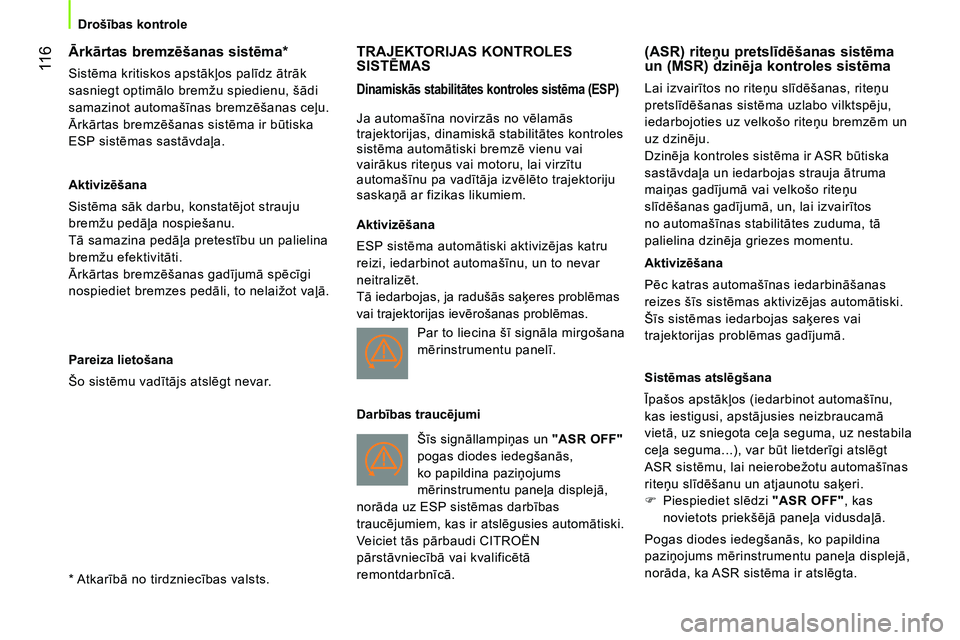 CITROEN NEMO 2014  Lietošanas Instrukcija (in Latvian)  11 6
Drošības kontrole
 
 
 
 
 
 
 
 
 
 
Ārkārtas bremzēšanas sistēma *  
 
Sistēma kritiskos apstākļos palīdz ātrāk 
sasniegt optimālo bremžu spiedienu, šādi 
samazinot automašī