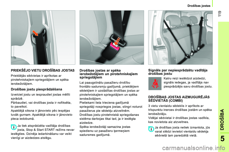CITROEN NEMO 2014  Lietošanas Instrukcija (in Latvian)  11 9
5
DROŠĪBA
 
 
 
Drošības jostas  
 
 
PRIEKŠĒJO VIETU DROŠĪBAS JOSTAS 
 
Priekšējās sēdvietas ir aprīkotas ar 
pirotehniskajiem spriegotājiem un spēka 
ierobežotājiem. 
 
 
Dro