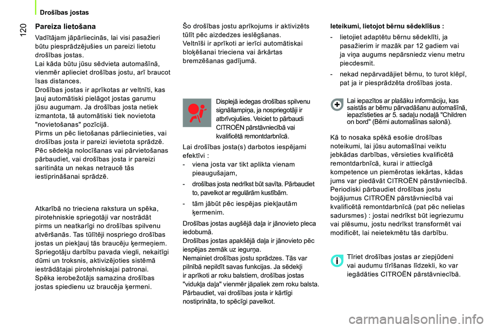 CITROEN NEMO 2014  Lietošanas Instrukcija (in Latvian)  120
Drošības jostas
 
 
Pareiza lietošana 
 
Va dītājam jāpārliecinās, lai visi pasažieri 
būtu piesprādzējušies un pareizi lietotu 
drošības jostas. 
  Lai kāda būtu jūsu sēdvieta