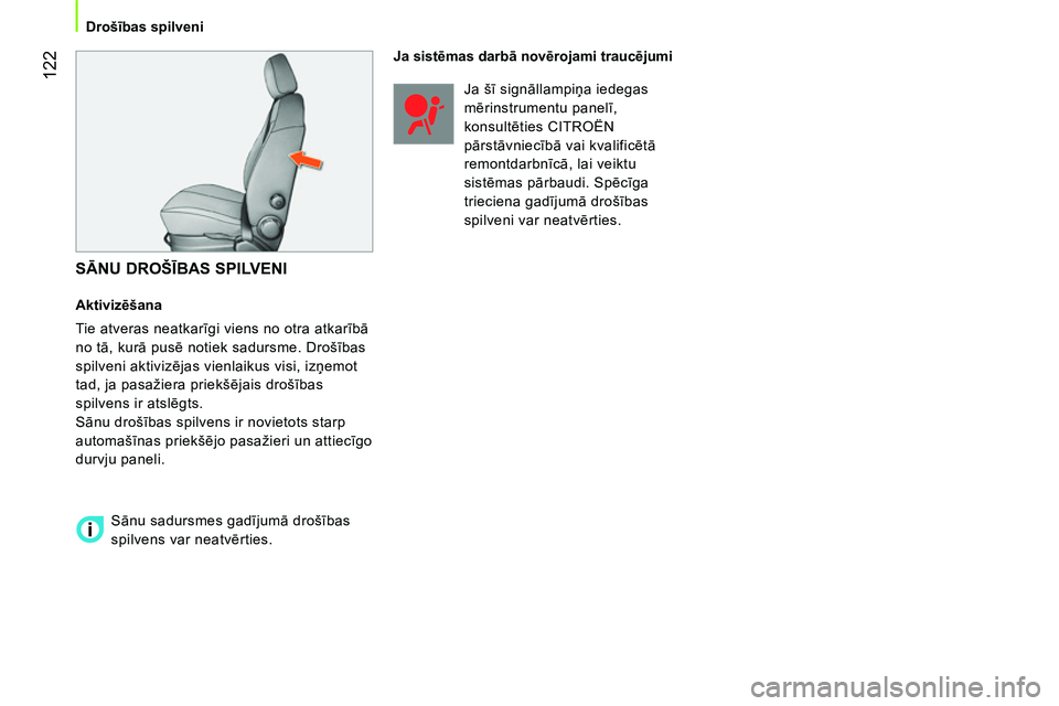 CITROEN NEMO 2014  Lietošanas Instrukcija (in Latvian)  122
 
 
 
Drošības spilveni  
 
 
 
SĀNU DROŠĪBAS SPILVENI 
 
 
Aktivizēšana 
  Tie atveras neatkarīgi viens no otra atkarībā 
no tā, kurā pusē notiek sadursme. Drošības 
spilveni akti