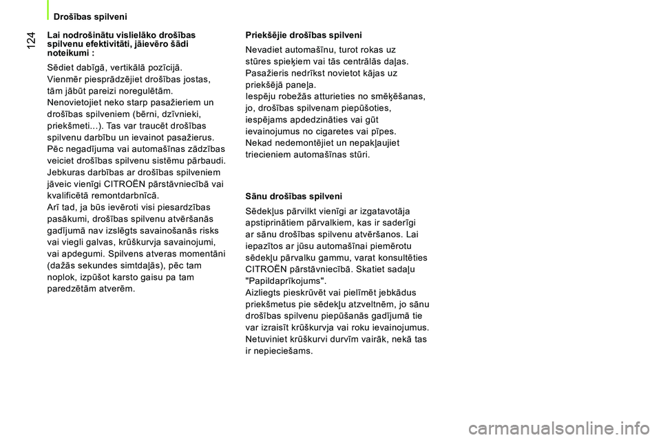 CITROEN NEMO 2014  Lietošanas Instrukcija (in Latvian)  124
 
 
 
Drošības spilveni  
 
   
 
Lai nodrošinātu vislielāko drošības 
spilvenu efektivitāti, jāievēro šādi 
noteikumi : 
  Sēdiet dabīgā, vertikālā pozīcijā. 
  Vienmēr piesp