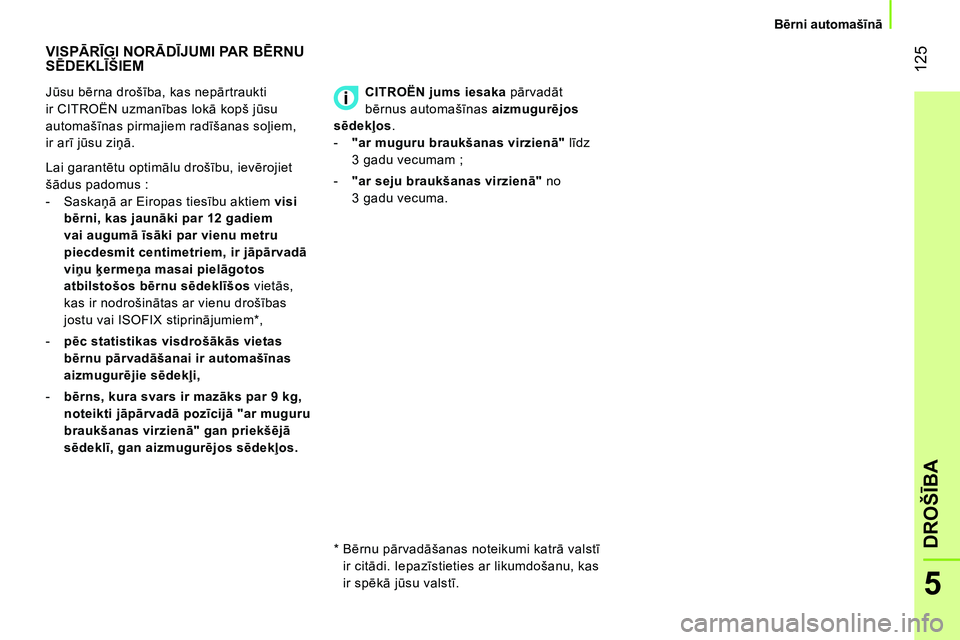 CITROEN NEMO 2014 Lietošanas Instrukcija (in Latvian) 125
5
DROŠĪBA
Bērni automašīnā
VISPĀRĪGI NORĀDĪJUMI PAR BĒRNU
SĒDEKLĪŠIEM
Jūsu bērna drošība, kas nepārtraukti
ir CITROËN uzmanības lokā kop CITROEN NEMO 2014 Lietošanas Instrukcija (in Latvian) 125
5
DROŠĪBA
Bērni automašīnā
VISPĀRĪGI NORĀDĪJUMI PAR BĒRNU
SĒDEKLĪŠIEM
Jūsu bērna drošība, kas nepārtraukti
ir CITROËN uzmanības lokā kop