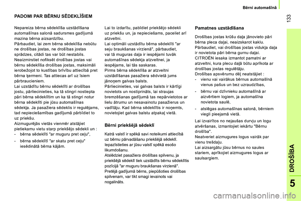 CITROEN NEMO 2014 Lietošanas Instrukcija (in Latvian) 133
5
DROŠĪBA
Bērni automašīnā
PADOMI PAR BĒRNU SĒDEKLĪŠIEM
Pamatnes uzstādīšana
Bērni priekšējā sēdeklī
Nepareiza bērna sēdeklīša uzstād CITROEN NEMO 2014 Lietošanas Instrukcija (in Latvian) 133
5
DROŠĪBA
Bērni automašīnā
PADOMI PAR BĒRNU SĒDEKLĪŠIEM
Pamatnes uzstādīšana
Bērni priekšējā sēdeklī
Nepareiza bērna sēdeklīša uzstād