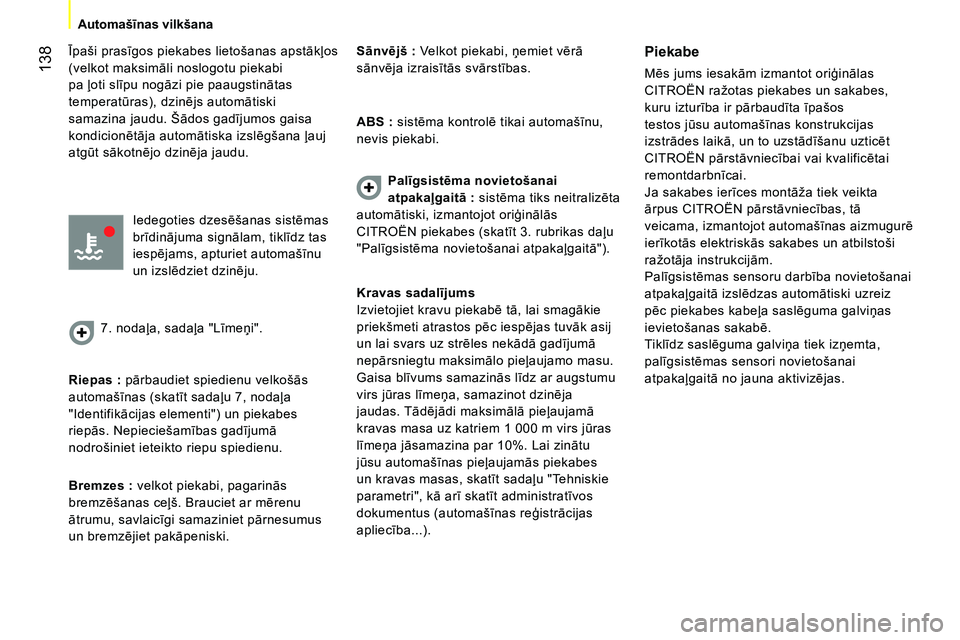 CITROEN NEMO 2014 Lietošanas Instrukcija (in Latvian) 138
Automašīnas vilkšana
Īpaši prasīgos piekabes lietošanas apstākļos
(velkot maksimāli noslogotu piekabi
pa ļoti slīpu nogāzi pie paaugstinātas
temperatūras), dzinējs automāt CITROEN NEMO 2014 Lietošanas Instrukcija (in Latvian) 138
Automašīnas vilkšana
Īpaši prasīgos piekabes lietošanas apstākļos
(velkot maksimāli noslogotu piekabi
pa ļoti slīpu nogāzi pie paaugstinātas
temperatūras), dzinējs automāt