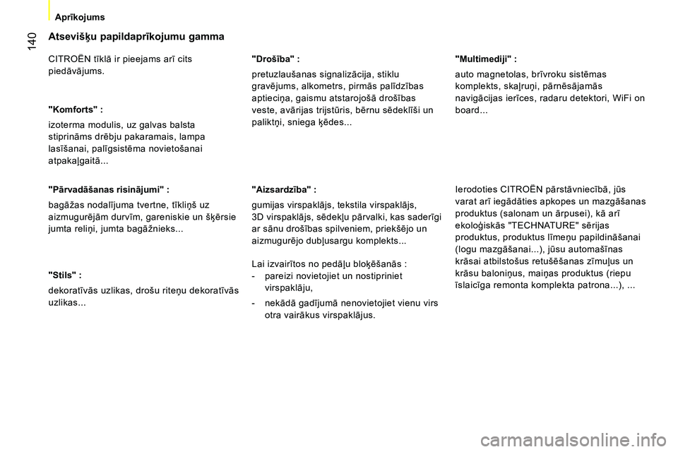 CITROEN NEMO 2014  Lietošanas Instrukcija (in Latvian)  140
 
 
 
Aprīkojums  
 
 
 
Atsevišķu papildaprīkojumu gamma 
 
CITROËN tīklā ir pieejams arī cits 
piedāvājums. 
   
"Komforts" : 
  izoterma modulis, uz galvas balsta 
stiprināms drēbj
