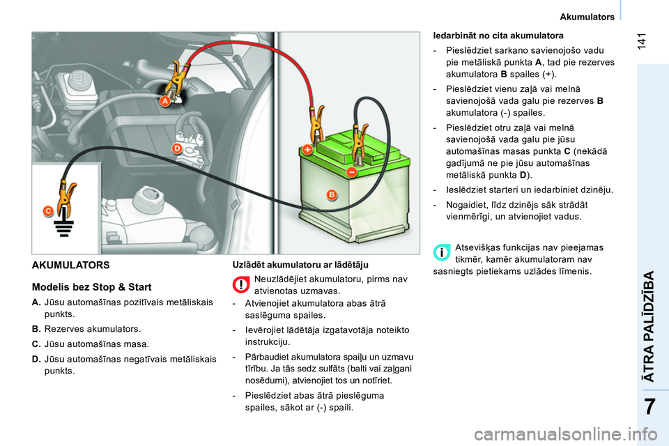 CITROEN NEMO 2014  Lietošanas Instrukcija (in Latvian)  141
7
ĀTRA PALĪDZĪBA
 
 
 
Akumulators  
 
 
AKUMULATORS 
 
 
Modelis bez Stop & Start 
 
 
 
A. 
 Jūsu automašīnas pozitīvais metāliskais 
punkts. 
   
B. 
 Rezerves akumulators. 
   
C. 
 J