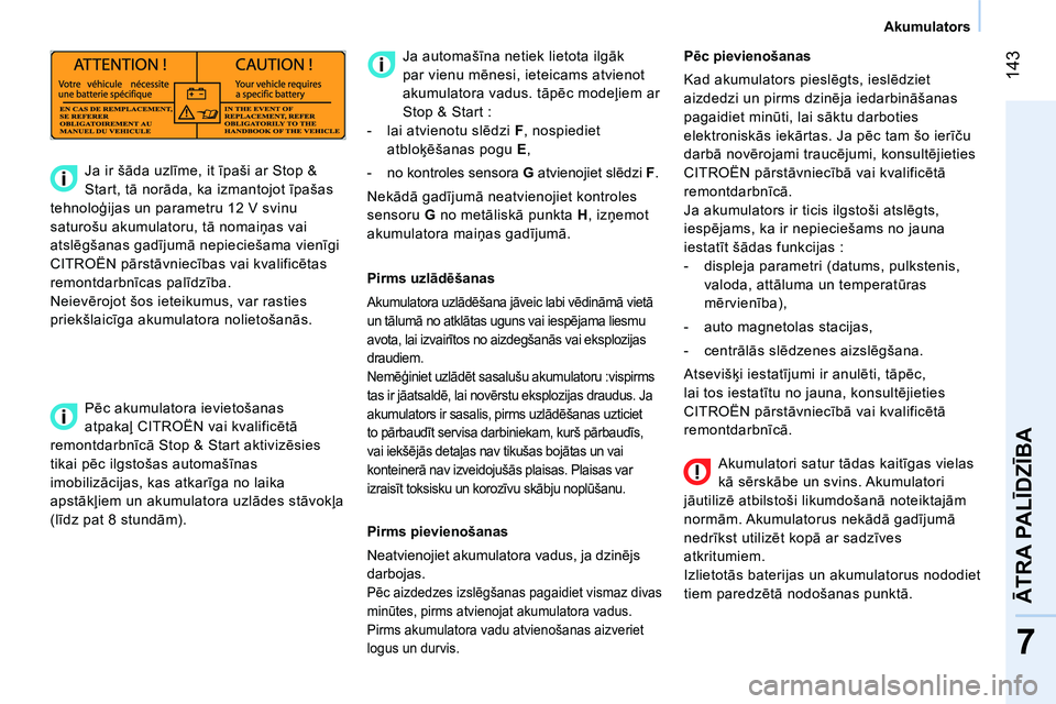 CITROEN NEMO 2014  Lietošanas Instrukcija (in Latvian)  143
7
ĀTRA PALĪDZĪBA
 
 
 
Akumulators  
 
   
Akumulatori satur tādas kaitīgas vielas 
kā sērskābe un svins. Akumulatori 
jāutilizē atbilstoši likumdošanā noteiktajām 
normām. Akumula