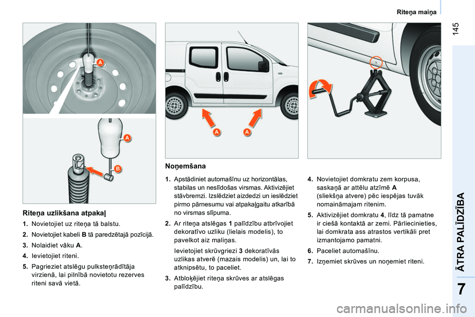 CITROEN NEMO 2014  Lietošanas Instrukcija (in Latvian)  145
7
ĀTRA PALĪDZĪBA
 
 
 
Riteņa maiņa  
 
 
 
Noņemšana 
 
 
 
 
1. 
 Apstādiniet automašīnu uz horizontālas, 
stabilas un neslīdošas virsmas. Aktivizējiet 
stāvbremzi. Izslēdziet a