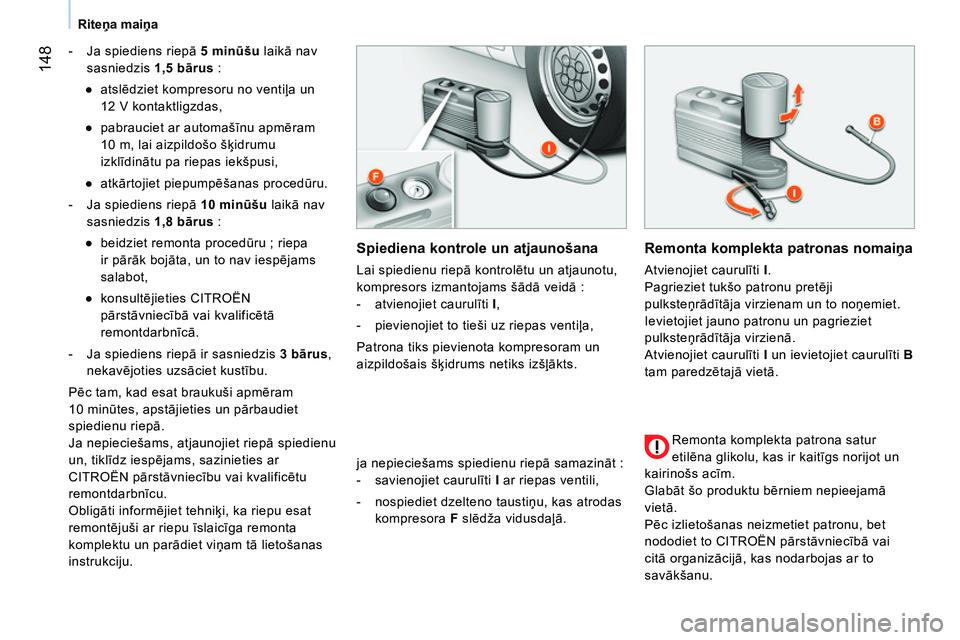 CITROEN NEMO 2014 Lietošanas Instrukcija (in Latvian) 148
Riteņa maiņa
- Ja spiediens riepā 5 minūšu
laikā nav
sasniedzis 1,5 bārus
:
●
atslēdziet kompresoru no ventiļa un
12 V kontaktligzdas,
●
pabrauciet a CITROEN NEMO 2014 Lietošanas Instrukcija (in Latvian) 148
Riteņa maiņa
- Ja spiediens riepā 5 minūšu
laikā nav
sasniedzis 1,5 bārus
:
●
atslēdziet kompresoru no ventiļa un
12 V kontaktligzdas,
●
pabrauciet a