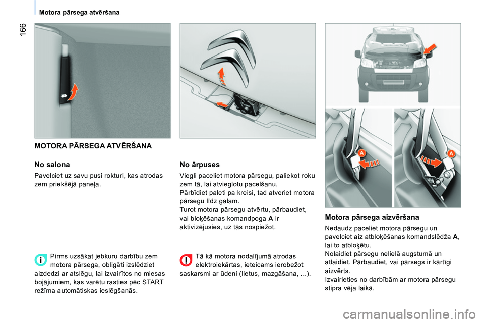 CITROEN NEMO 2014 Lietošanas Instrukcija (in Latvian) 166
Motora pārsega atvēršana
MOTORA PĀRSEGA ATVĒRŠANA
No salona
Pavelciet uz savu pusi rokturi, kas atrodas
zem priekšējā paneļa.
No ārpuses
Viegli paceliet motora CITROEN NEMO 2014 Lietošanas Instrukcija (in Latvian) 166
Motora pārsega atvēršana
MOTORA PĀRSEGA ATVĒRŠANA
No salona
Pavelciet uz savu pusi rokturi, kas atrodas
zem priekšējā paneļa.
No ārpuses
Viegli paceliet motora