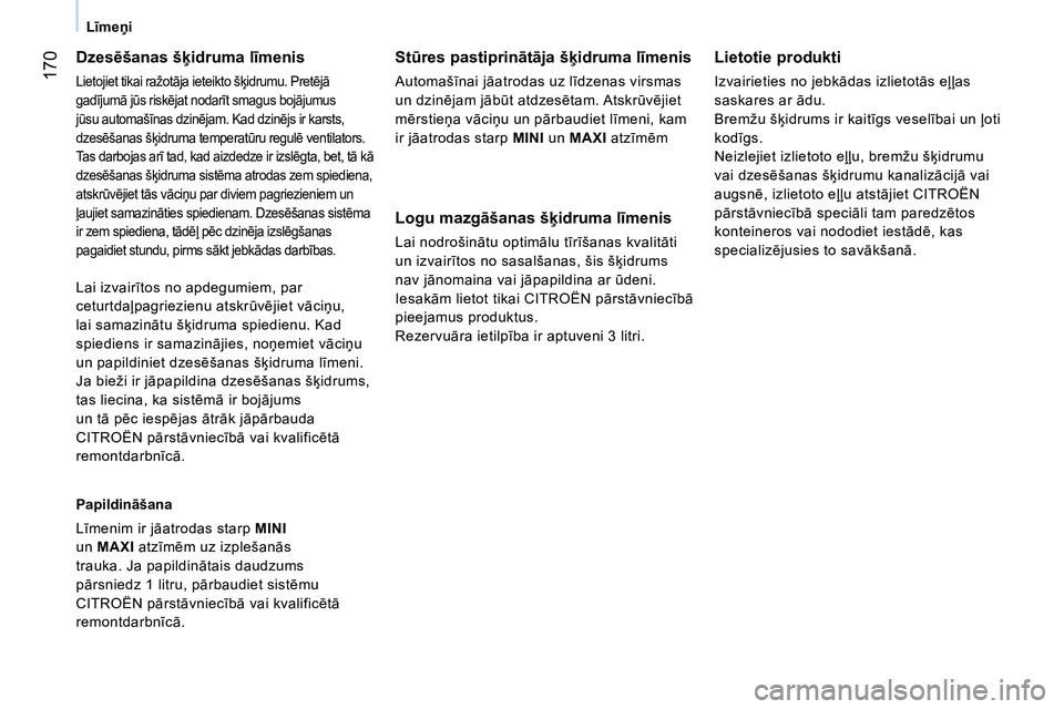 CITROEN NEMO 2014 Lietošanas Instrukcija (in Latvian) 170
Līmeņi
Dzesēšanas šķidruma līmenis
Lietojiet tikai ražotāja ieteikto šķidrumu. Pretējā
gadījumā jūs riskējat nodarīt smagus bojājumus
jūsu automašīnas dzinējam. Ka CITROEN NEMO 2014 Lietošanas Instrukcija (in Latvian) 170
Līmeņi
Dzesēšanas šķidruma līmenis
Lietojiet tikai ražotāja ieteikto šķidrumu. Pretējā
gadījumā jūs riskējat nodarīt smagus bojājumus
jūsu automašīnas dzinējam. Ka
