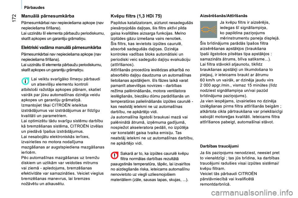 CITROEN NEMO 2014  Lietošanas Instrukcija (in Latvian)  172
Pārbaudes
 
 
 
 
 
 
 
Manuālā pārnesumkārba 
 
Pārnesumkārbai nav nepieciešama apkope (nav 
nepieciešama tīrīšana). 
  Lai uzzinātu šī elementa pārbaužu periodiskumu, 
skatīt 
