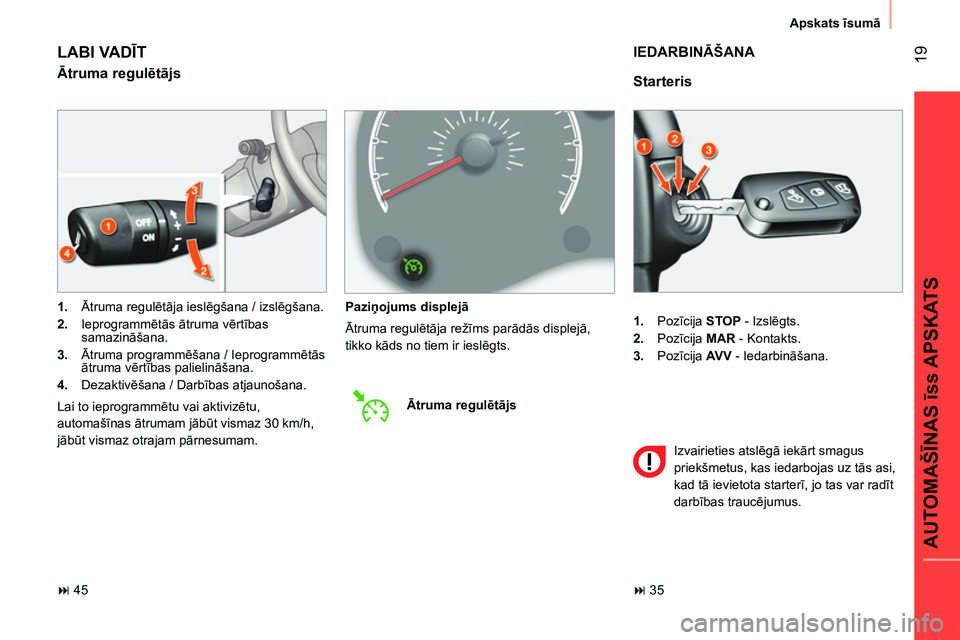 CITROEN NEMO 2014  Lietošanas Instrukcija (in Latvian)  19
AUTOMAŠĪNAS īss APSKATS
Apskats īsumā
   
 
1. 
 Pozīcija  STOP 
 - Izslēgts. 
   
2. 
 Pozīcija  MAR 
 - Kontakts. 
   
3. 
 Pozīcija  AV V 
 - Iedarbināšana.  
 
 
Starteris 
 
IEDARB