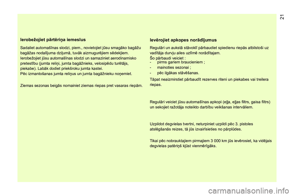 CITROEN NEMO 2014 Lietošanas Instrukcija (in Latvian) 21
Ierobežojiet pārtēriņa iemeslus
Sadaliet automašīnas slodzi, piem., novietojiet jūsu smagāko bagāžu
bagāžas nodalījuma dziļumā, tuvāk aizmugurējiem sēdekļiem.
Ierob CITROEN NEMO 2014 Lietošanas Instrukcija (in Latvian) 21
Ierobežojiet pārtēriņa iemeslus
Sadaliet automašīnas slodzi, piem., novietojiet jūsu smagāko bagāžu
bagāžas nodalījuma dziļumā, tuvāk aizmugurējiem sēdekļiem.
Ierob