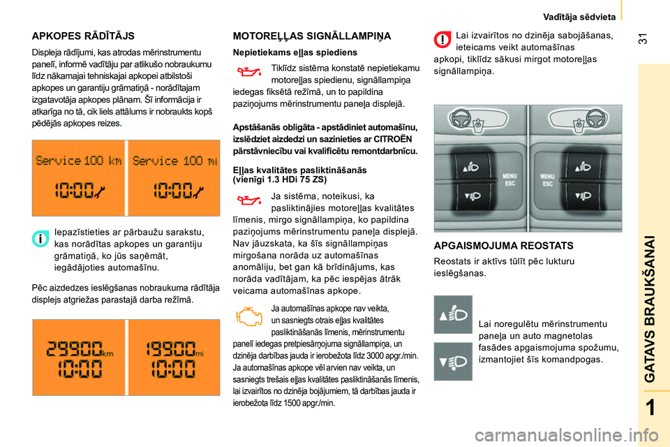 CITROEN NEMO 2014 Lietošanas Instrukcija (in Latvian) 31
1
GATAVS BRAUKŠANAI
Va dītāja sēdvieta
APKOPES RĀDĪTĀJS
MOTOREĻĻAS SIGNĀLLAMPIŅA
APGAISMOJUMA REOSTATS
Reostats ir aktīvs tūlīt pēc lukturu
ieslēgšanas. CITROEN NEMO 2014 Lietošanas Instrukcija (in Latvian) 31
1
GATAVS BRAUKŠANAI
Va dītāja sēdvieta
APKOPES RĀDĪTĀJS
MOTOREĻĻAS SIGNĀLLAMPIŅA
APGAISMOJUMA REOSTATS
Reostats ir aktīvs tūlīt pēc lukturu
ieslēgšanas.