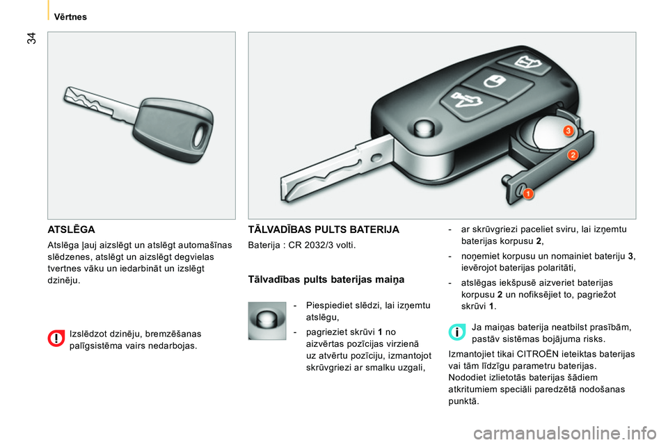 CITROEN NEMO 2014 Lietošanas Instrukcija (in Latvian) 34
Vērtnes
ATSLĒGA
Atslēga ļauj aizslēgt un atslēgt automašīnas
slēdzenes, atslēgt un aizslēgt degvielas
tvertnes vāku un iedarbināt un izslēgt
dzinēju.
TĀLVA DĪ CITROEN NEMO 2014 Lietošanas Instrukcija (in Latvian) 34
Vērtnes
ATSLĒGA
Atslēga ļauj aizslēgt un atslēgt automašīnas
slēdzenes, atslēgt un aizslēgt degvielas
tvertnes vāku un iedarbināt un izslēgt
dzinēju.
TĀLVA DĪ