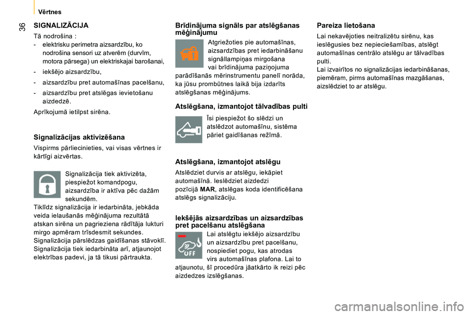 CITROEN NEMO 2014  Lietošanas Instrukcija (in Latvian)  36
 
 
 
Vērtnes  
 
 
SIGNALIZĀCIJA 
 
Tā nodrošina : 
   
 
-   elektrisku perimetra aizsardzību, ko 
nodrošina sensori uz atverēm (durvīm, 
motora pārsega) un elektriskajai barošanai, 
 