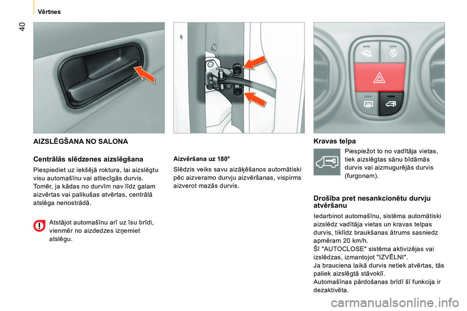 CITROEN NEMO 2014 Lietošanas Instrukcija (in Latvian) 40
Vērtnes
AIZSLĒGŠANA NO SALONA
Centrālās slēdzenes aizslēgšana
Piespiediet uz iekšējā roktura, lai aizslēgtu
visu automašīnu vai attiecīgās durvis.
To mēr, ja CITROEN NEMO 2014 Lietošanas Instrukcija (in Latvian) 40
Vērtnes
AIZSLĒGŠANA NO SALONA
Centrālās slēdzenes aizslēgšana
Piespiediet uz iekšējā roktura, lai aizslēgtu
visu automašīnu vai attiecīgās durvis.
To mēr, ja