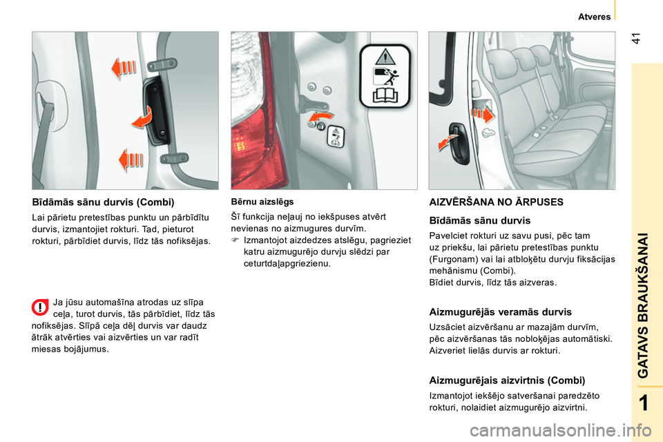 CITROEN NEMO 2014 Lietošanas Instrukcija (in Latvian) 41
1
GATAVS BRAUKŠANAI
Atveres
Bīdāmās sānu durvis (Combi)
Lai pārietu pretestības punktu un pārbīdītu
durvis, izmantojiet rokturi. Tad, pieturot
rokturi, pārbīdiet durvis, līdz CITROEN NEMO 2014 Lietošanas Instrukcija (in Latvian) 41
1
GATAVS BRAUKŠANAI
Atveres
Bīdāmās sānu durvis (Combi)
Lai pārietu pretestības punktu un pārbīdītu
durvis, izmantojiet rokturi. Tad, pieturot
rokturi, pārbīdiet durvis, līdz