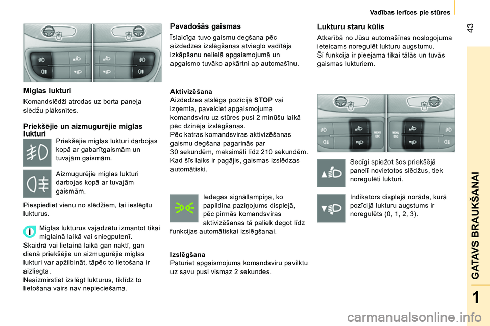 CITROEN NEMO 2014 Lietošanas Instrukcija (in Latvian) 43
1
GATAVS BRAUKŠANAI
Va dības ierīces pie stūres
Lukturu staru kūlis
Atkarībā no Jūsu automašīnas noslogojuma
ieteicams noregulēt lukturu augstumu.
Šī funkcija ir pieejama CITROEN NEMO 2014 Lietošanas Instrukcija (in Latvian) 43
1
GATAVS BRAUKŠANAI
Va dības ierīces pie stūres
Lukturu staru kūlis
Atkarībā no Jūsu automašīnas noslogojuma
ieteicams noregulēt lukturu augstumu.
Šī funkcija ir pieejama