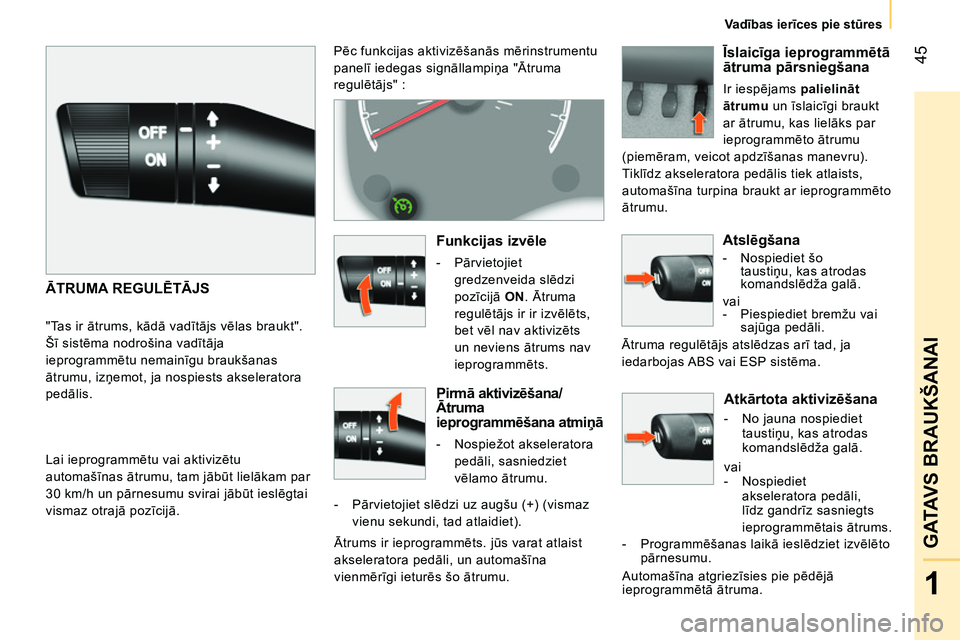 CITROEN NEMO 2014  Lietošanas Instrukcija (in Latvian)  45
1
GATAVS BRAUKŠANAI
Va dības ierīces pie stūres
 
 
Atkārtota aktivizēšana 
 
 
 
-   No jauna nospiediet 
taustiņu, kas atrodas 
komandslēdža galā.  
  vai 
   
 
-  Nospiediet 
aksele
