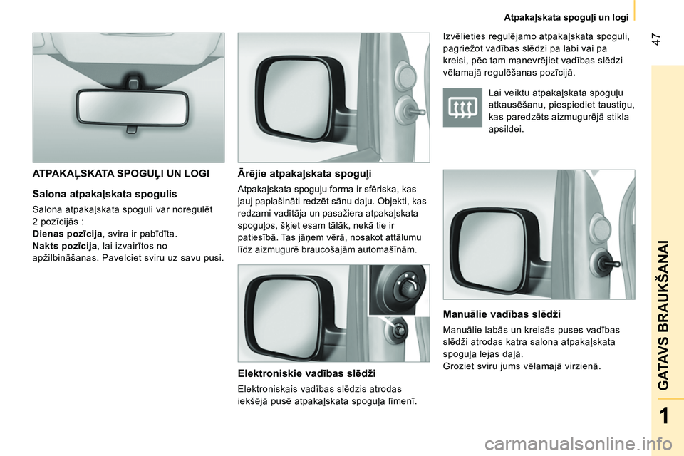 CITROEN NEMO 2014 Lietošanas Instrukcija (in Latvian) 47
1
GATAVS BRAUKŠANAI
Atpakaļskata spoguļi un logi
Salona atpakaļskata spogulis
Salona atpakaļskata spoguli var noregulēt
2 pozīcijās :
Dienas pozīcija
, svira ir pabīdīta. CITROEN NEMO 2014 Lietošanas Instrukcija (in Latvian) 47
1
GATAVS BRAUKŠANAI
Atpakaļskata spoguļi un logi
Salona atpakaļskata spogulis
Salona atpakaļskata spoguli var noregulēt
2 pozīcijās :
Dienas pozīcija
, svira ir pabīdīta.