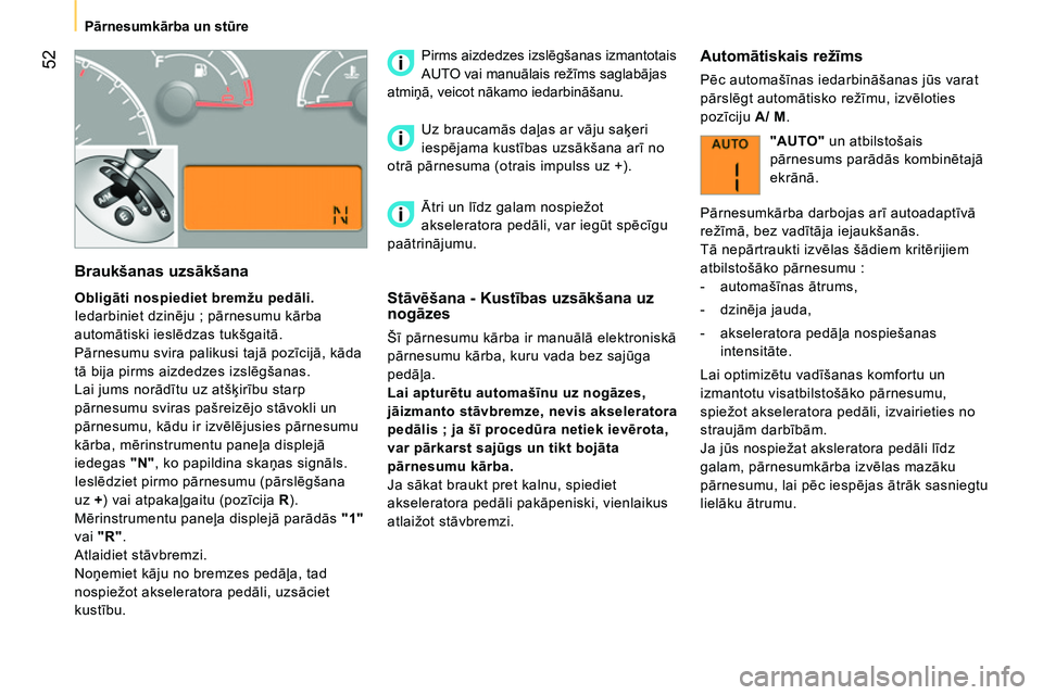CITROEN NEMO 2014 Lietošanas Instrukcija (in Latvian) 52
Pārnesumkārba un stūre
Braukšanas uzsākšana
Obligāti nospiediet bremžu pedāli.
Iedarbiniet dzinēju ; pārnesumu kārba
automātiski ieslēdzas tukšgaitā.
P CITROEN NEMO 2014 Lietošanas Instrukcija (in Latvian) 52
Pārnesumkārba un stūre
Braukšanas uzsākšana
Obligāti nospiediet bremžu pedāli.
Iedarbiniet dzinēju ; pārnesumu kārba
automātiski ieslēdzas tukšgaitā.
P