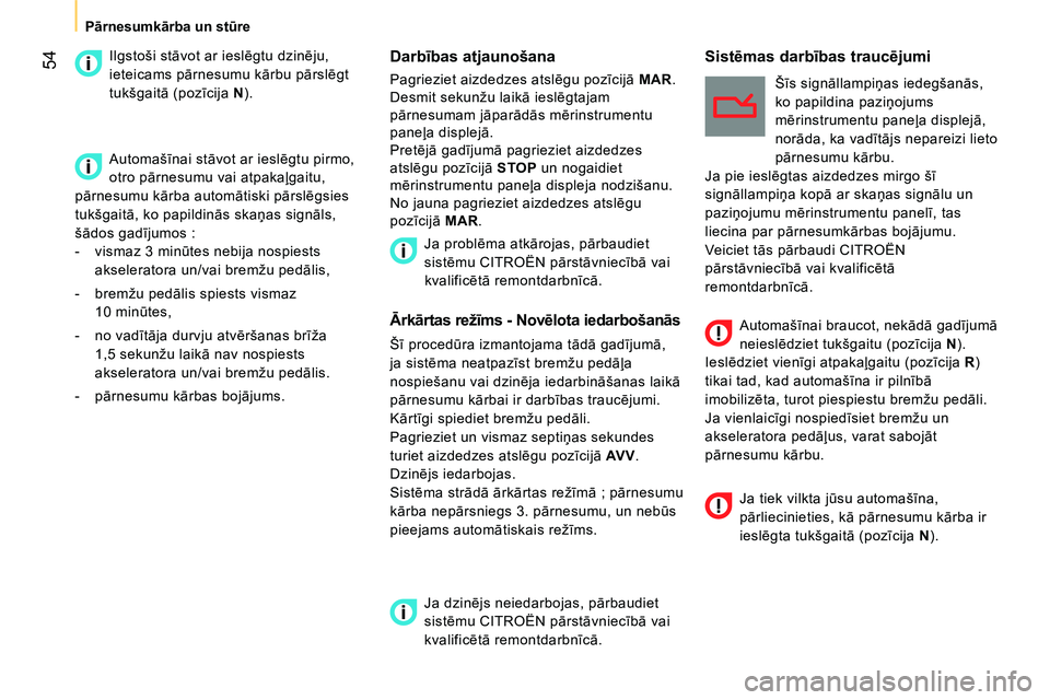 CITROEN NEMO 2014 Lietošanas Instrukcija (in Latvian) 54
Pārnesumkārba un stūre
Darbības atjaunošana
Pagrieziet aizdedzes atslēgu pozīcijā MAR
.
Desmit sekunžu laikā ieslēgtajam
pārnesumam jāparādās mērinstrumentu CITROEN NEMO 2014 Lietošanas Instrukcija (in Latvian) 54
Pārnesumkārba un stūre
Darbības atjaunošana
Pagrieziet aizdedzes atslēgu pozīcijā MAR
.
Desmit sekunžu laikā ieslēgtajam
pārnesumam jāparādās mērinstrumentu