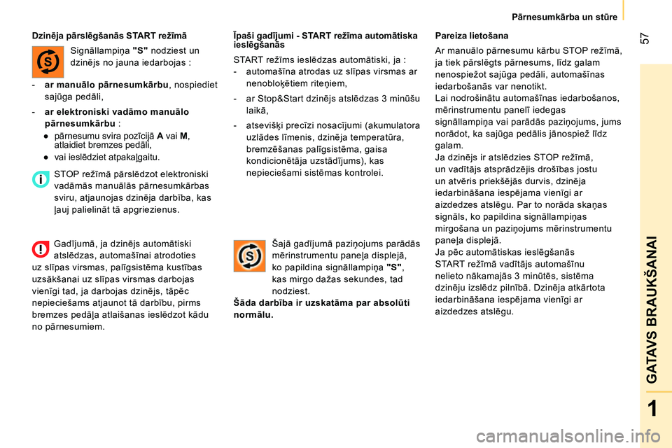 CITROEN NEMO 2014  Lietošanas Instrukcija (in Latvian)  57
1
GATAVS BRAUKŠANAI
Pārnesumkārba un stūre
   
Īpaši gadījumi - START režīma automātiska 
ieslēgšanās 
  START režīms ieslēdzas automātiski, ja : 
   
 
-  automašīna atrodas uz
