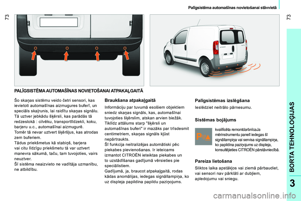 CITROEN NEMO 2014  Lietošanas Instrukcija (in Latvian)  73
3
BORTA TEHNOLOĢIJAS
 
 
 
Palīgsistēma automašīnas novietošanai stāvvietā 
 
 
 
PA LĪGSISTĒMA AUTOMAŠĪNAS NOVIETOŠANAI ATPAKAĻGAITĀ 
 
Šo skaņas sistēmu veido četri sensori, k
