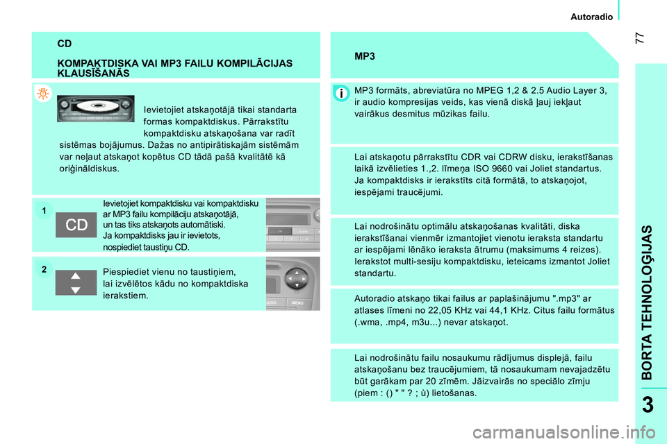 CITROEN NEMO 2014 Lietošanas Instrukcija (in Latvian) 2 1
77
3
BORTA TEHNOLOĢIJAS
Autoradio
CD
KOMPAKTDISKA VAI MP3 FAILU KOMPILĀCIJAS
KLAUSĪŠANĀS
Ievietojiet atskaņotājā tikai standarta
formas kompaktdiskus. Pārrakstītu CITROEN NEMO 2014 Lietošanas Instrukcija (in Latvian) 2 1
77
3
BORTA TEHNOLOĢIJAS
Autoradio
CD
KOMPAKTDISKA VAI MP3 FAILU KOMPILĀCIJAS
KLAUSĪŠANĀS
Ievietojiet atskaņotājā tikai standarta
formas kompaktdiskus. Pārrakstītu