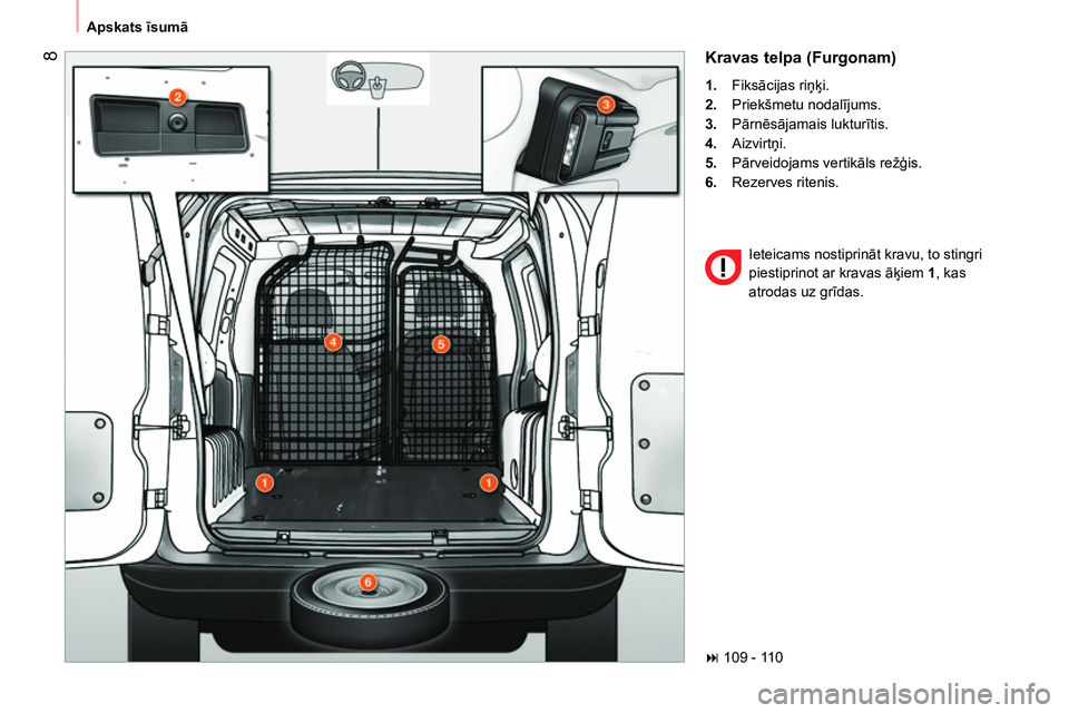 CITROEN NEMO 2014  Lietošanas Instrukcija (in Latvian)  8
 
Apskats īsumā 
 
Kravas telpa (Furgonam) 
 
 
 
1. 
 Fiksācijas riņķi. 
   
2. 
 Priekšmetu nodalījums. 
   
3. 
 Pārnēsājamais lukturītis. 
   
4. 
 Aizvirtņi. 
   
5. 
 Pārveidojam