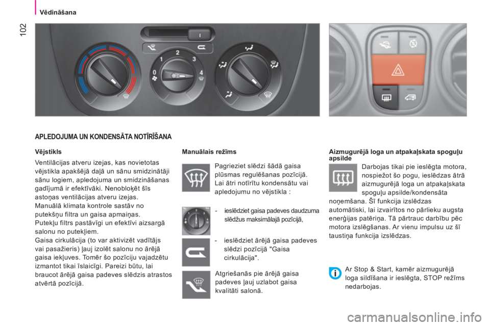 CITROEN NEMO 2013 Lietošanas Instrukcija (in Latvian) 102
Vēdināšana
APLEDOJUMA UN KONDENSĀTA N O TĪRĪŠANA
Vējstikls
Ventilācijas atveru izejas, kas novietotas
vējstikla apakšējā daļā un sānu smidzinātāji
sānu CITROEN NEMO 2013 Lietošanas Instrukcija (in Latvian) 102
Vēdināšana
APLEDOJUMA UN KONDENSĀTA N O TĪRĪŠANA
Vējstikls
Ventilācijas atveru izejas, kas novietotas
vējstikla apakšējā daļā un sānu smidzinātāji
sānu