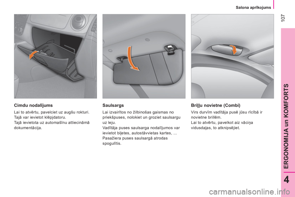 CITROEN NEMO 2013 Lietošanas Instrukcija (in Latvian) 107
4
ERGONOMIJA un KOMFORTS
Salona aprīkojums
Saulsargs
Lai izvairītos no žilbinošas gaismas no
priekšpuses, nolokiet un groziet saulsargu
uz leju.
Va dītāja puses sauls CITROEN NEMO 2013 Lietošanas Instrukcija (in Latvian) 107
4
ERGONOMIJA un KOMFORTS
Salona aprīkojums
Saulsargs
Lai izvairītos no žilbinošas gaismas no
priekšpuses, nolokiet un groziet saulsargu
uz leju.
Va dītāja puses sauls
