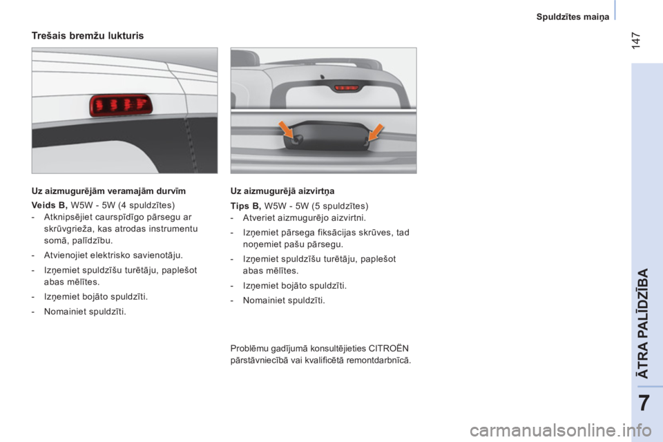 CITROEN NEMO 2013 Lietošanas Instrukcija (in Latvian) 147
7
ĀTRA PALĪDZĪBA
Spuldzītes maiņa
Trešais bremžu lukturis
Uz aizmugurējām veramajām durvīm
Veids B , W5W - 5W (4 spuldzītes)
- Atknipsējiet caursp CITROEN NEMO 2013 Lietošanas Instrukcija (in Latvian) 147
7
ĀTRA PALĪDZĪBA
Spuldzītes maiņa
Trešais bremžu lukturis
Uz aizmugurējām veramajām durvīm
Veids B , W5W - 5W (4 spuldzītes)
- Atknipsējiet caursp