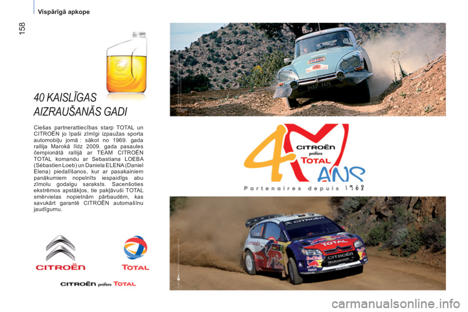 CITROEN NEMO 2013 Lietošanas Instrukcija (in Latvian) 158
Vispārīgā apkope
40 KAISLĪGAS
AIZRAUŠANĀS GADI
Ciešas partnerattiecības starp TOTAL un
CITROËN jo īpaši zīmīgi izpaužas sporta
automobiļu jomā : sākot no 1969. gad CITROEN NEMO 2013 Lietošanas Instrukcija (in Latvian) 158
Vispārīgā apkope
40 KAISLĪGAS
AIZRAUŠANĀS GADI
Ciešas partnerattiecības starp TOTAL un
CITROËN jo īpaši zīmīgi izpaužas sporta
automobiļu jomā : sākot no 1969. gad