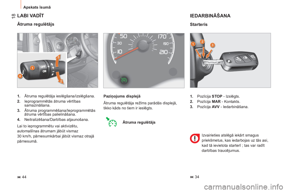 CITROEN NEMO 2013  Lietošanas Instrukcija (in Latvian)  18
 
Apskats īsumā 
 
LABI VADĪT 
 
 
Ātruma regulētājs 
 
 
 
1. 
 Ātruma regulētāja ieslēgšana/izslēgšana. 
   
2. 
 Ieprogrammētās ātruma vērtības 
samazināšana. 
   
3. 
 Ātr