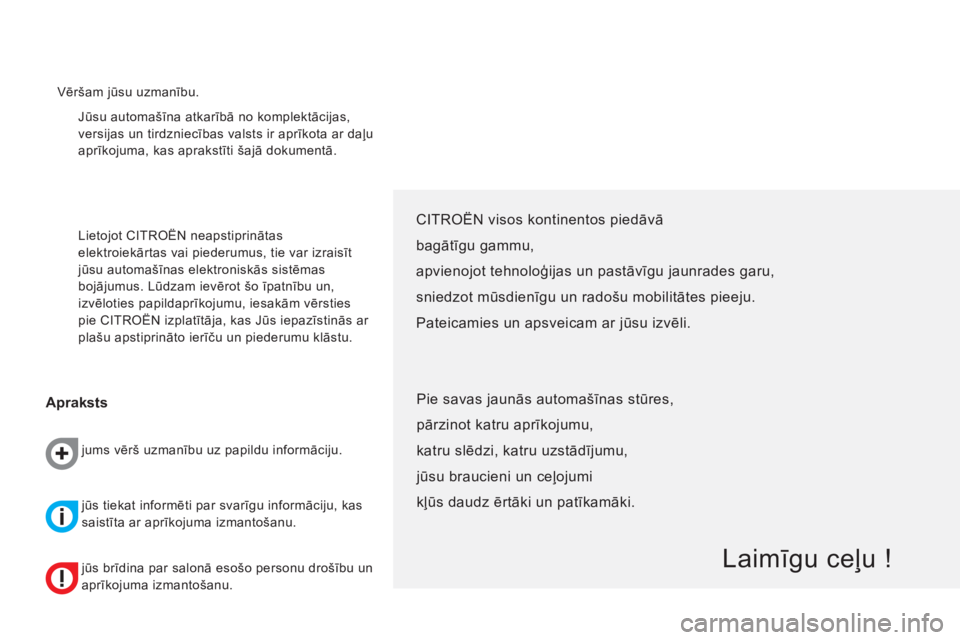CITROEN NEMO 2013  Lietošanas Instrukcija (in Latvian)   Jūsu automašīna atkarībā no komplektācijas, 
versijas un tirdzniecības valsts ir aprīkota ar daļu 
aprīkojuma, kas aprakstīti šajā dokumentā. 
  Lietojot CITROËN neapstiprinātas 
ele
