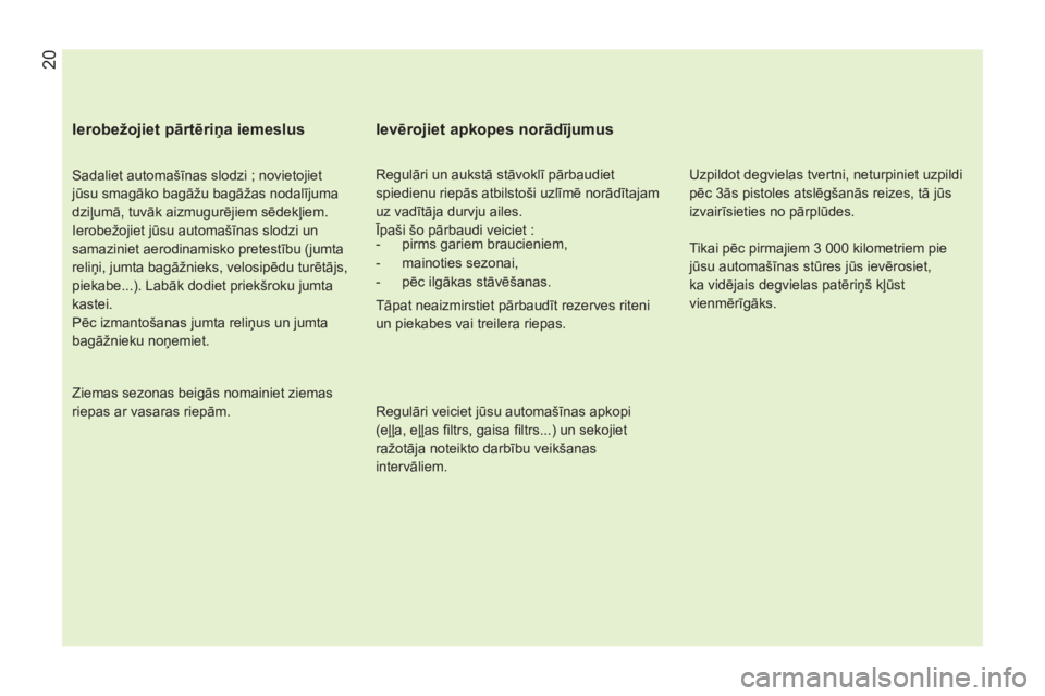 CITROEN NEMO 2013 Lietošanas Instrukcija (in Latvian) 20
Ierobežojiet pārtēriņa iemeslus
Sadaliet automašīnas slodzi ; novietojiet
jūsu smagāko bagāžu bagāžas nodalījuma
dziļumā, tuvāk aizmugurējiem sēdekļiem.
Ierobežoj CITROEN NEMO 2013 Lietošanas Instrukcija (in Latvian) 20
Ierobežojiet pārtēriņa iemeslus
Sadaliet automašīnas slodzi ; novietojiet
jūsu smagāko bagāžu bagāžas nodalījuma
dziļumā, tuvāk aizmugurējiem sēdekļiem.
Ierobežoj