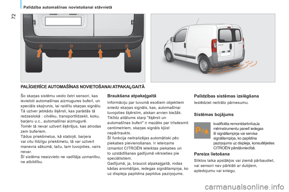 CITROEN NEMO 2013 Lietošanas Instrukcija (in Latvian) 72
Palīdzība automašīnas novietošanai stāvvietā
PA LĪGIERĪCE AUTOMAŠĪNAS NOVIETOŠANAI ATPAKAĻGAITĀ
Šo skaņas sistēmu veido četri sensori, kas
ievietoti automašīnas CITROEN NEMO 2013 Lietošanas Instrukcija (in Latvian) 72
Palīdzība automašīnas novietošanai stāvvietā
PA LĪGIERĪCE AUTOMAŠĪNAS NOVIETOŠANAI ATPAKAĻGAITĀ
Šo skaņas sistēmu veido četri sensori, kas
ievietoti automašīnas