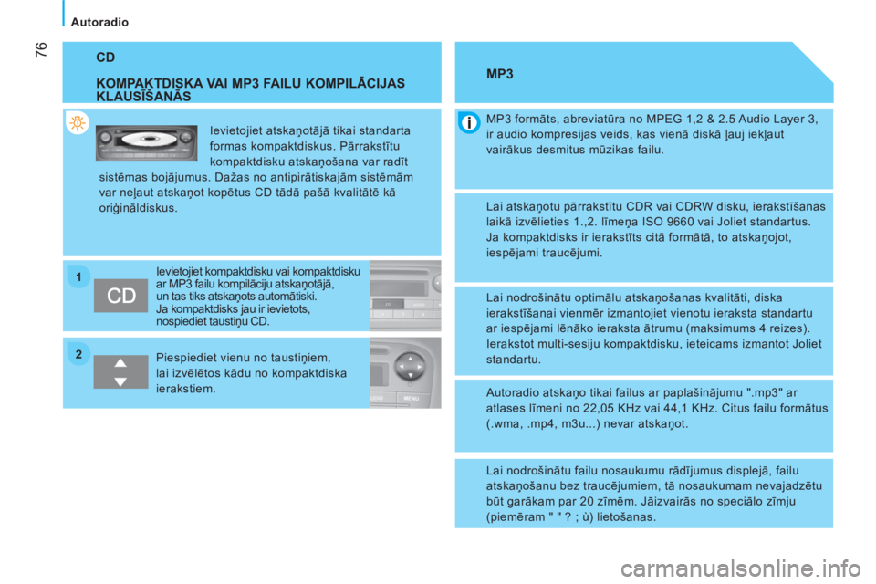 CITROEN NEMO 2013 Lietošanas Instrukcija (in Latvian) 2 1
76
Autoradio
CD
KOMPAKTDISKA VAI MP3 FAILU KOMPILĀCIJAS
KLAUSĪŠANĀS
Ievietojiet atskaņotājā tikai standarta
formas kompaktdiskus. Pārrakstītu
kompaktdisku atskaņo CITROEN NEMO 2013 Lietošanas Instrukcija (in Latvian) 2 1
76
Autoradio
CD
KOMPAKTDISKA VAI MP3 FAILU KOMPILĀCIJAS
KLAUSĪŠANĀS
Ievietojiet atskaņotājā tikai standarta
formas kompaktdiskus. Pārrakstītu
kompaktdisku atskaņo